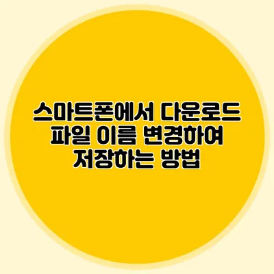 스마트폰에서 다운로드 파일 이름 변경하여 저장하는 방법