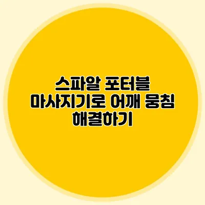스파알 포터블 마사지기로 어깨 뭉침 해결하기