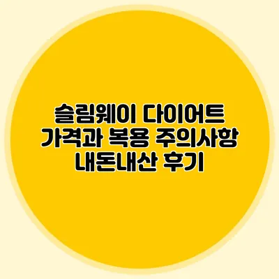 슬림웨이 다이어트 가격과 복용 주의사항: 내돈내산 후기