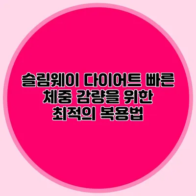 슬림웨이 다이어트: 빠른 체중 감량을 위한 최적의 복용법