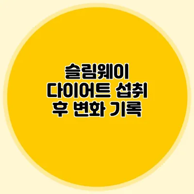 슬림웨이 다이어트 섭취 후 변화 기록