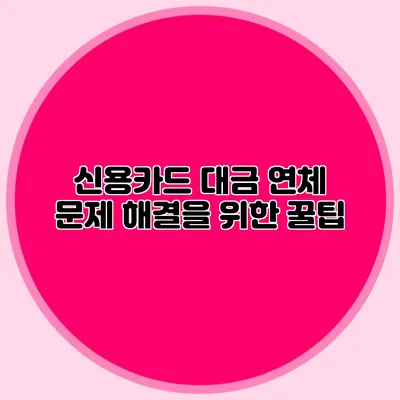 신용카드 대금 연체 문제 해결을 위한 꿀팁
