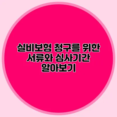 실비보험 청구를 위한 서류와 심사기간 알아보기