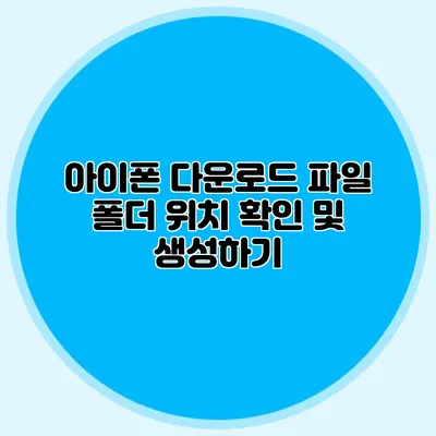 아이폰 다운로드 파일 폴더 위치 확인 및 생성하기