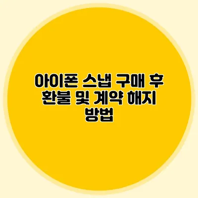 아이폰 스냅 구매 후 환불 및 계약 해지 방법
