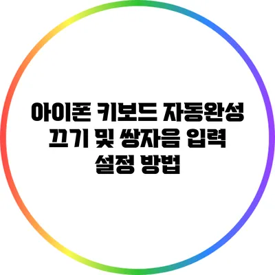 아이폰 키보드 자동완성 끄기 및 쌍자음 입력 설정 방법