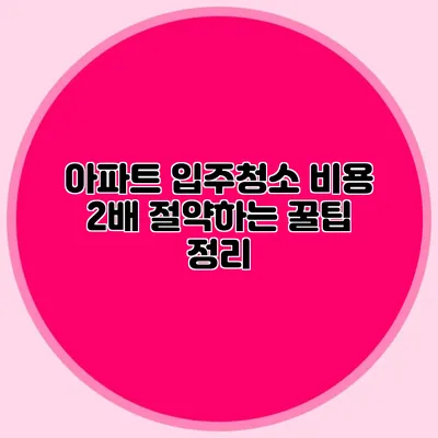 아파트 입주청소 비용 2배 절약하는 꿀팁 정리