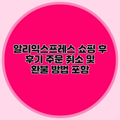 알리익스프레스 쇼핑 후 후기: 주문 취소 및 환불 방법 포함