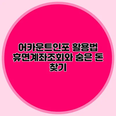 어카운트인포 활용법: 휴면계좌조회와 숨은 돈 찾기