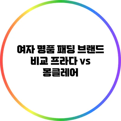 여자 명품 패딩 브랜드 비교: 프라다 vs 몽클레어