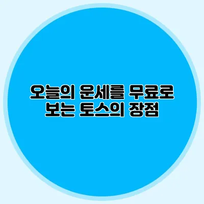 오늘의 운세를 무료로 보는 토스의 장점