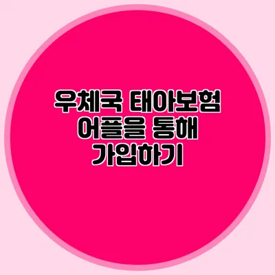 우체국 태아보험 어플을 통해 가입하기