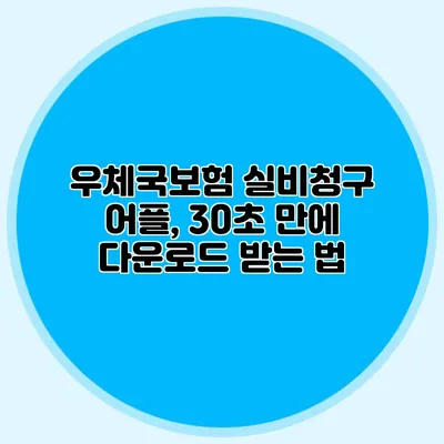 우체국보험 실비청구 어플, 30초 만에 다운로드 받는 법