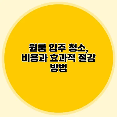 원룸 입주 청소, 비용과 효과적 절감 방법
