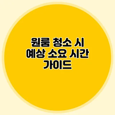 원룸 청소 시 예상 소요 시간 가이드