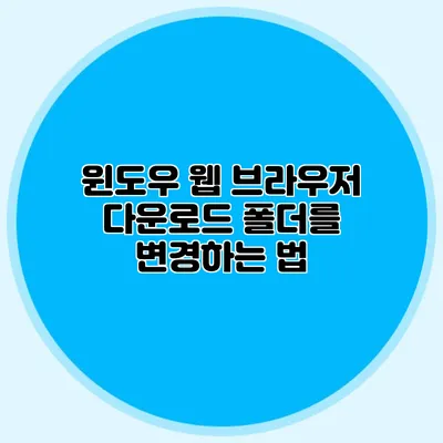 윈도우 웹 브라우저 다운로드 폴더를 변경하는 법