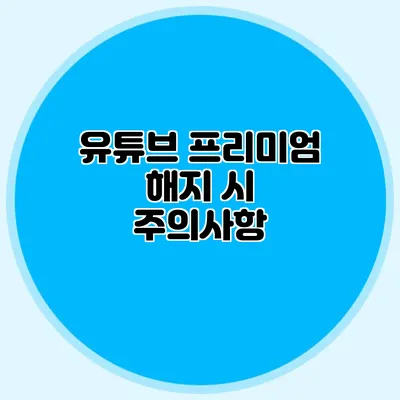 유튜브 프리미엄 해지 시 주의사항