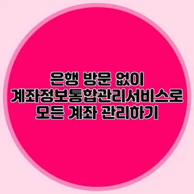 은행 방문 없이 계좌정보통합관리서비스로 모든 계좌 관리하기