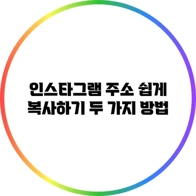 인스타그램 주소 쉽게 복사하기: 두 가지 방법