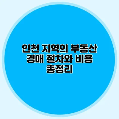 인천 지역의 부동산 경매 절차와 비용 총정리