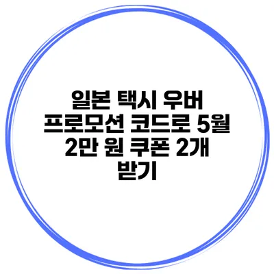 일본 택시 우버 프로모션 코드로 5월 2만 원 쿠폰 2개 받기