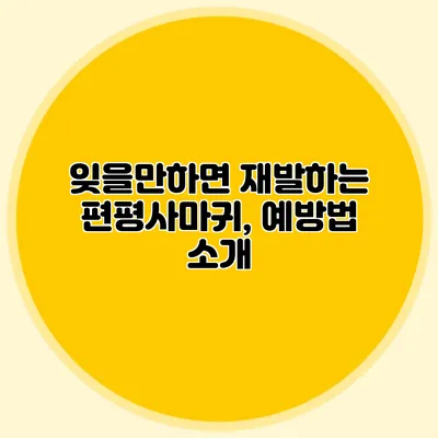 잊을만하면 재발하는 편평사마귀, 예방법 소개