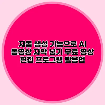 자동 생성 기능으로 AI 동영상 자막 넣기: 무료 영상 편집 프로그램 활용법