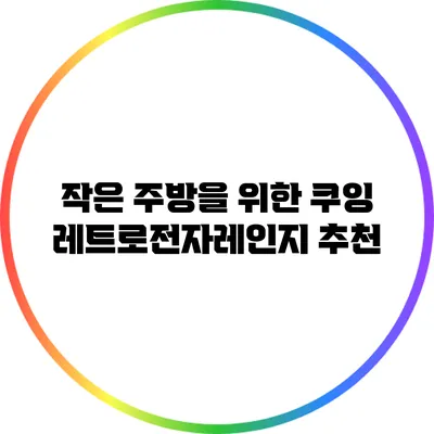 작은 주방을 위한 쿠잉 레트로전자레인지 추천