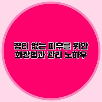 잡티 없는 피부를 위한 화장법과 관리 노하우