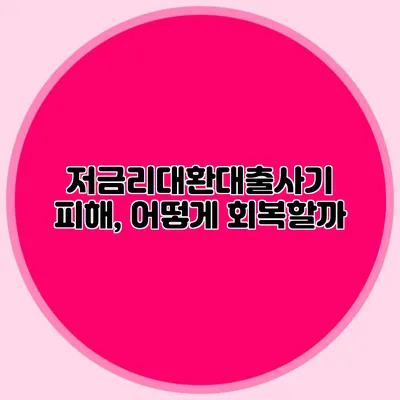 저금리대환대출사기 피해, 어떻게 회복할까?