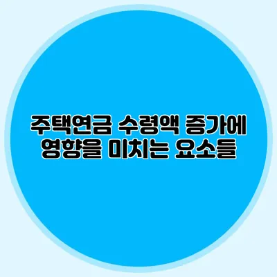 주택연금 수령액 증가에 영향을 미치는 요소들