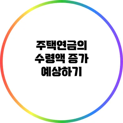 주택연금의 수령액 증가 예상하기