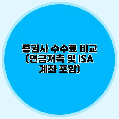 증권사 수수료 비교 (연금저축 및 ISA 계좌 포함)