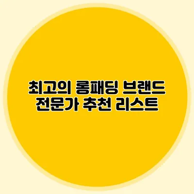 최고의 롱패딩 브랜드: 전문가 추천 리스트
