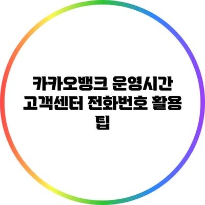 카카오뱅크 운영시간: 고객센터 전화번호 활용 팁