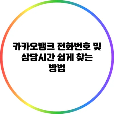 카카오뱅크 전화번호 및 상담시간 쉽게 찾는 방법