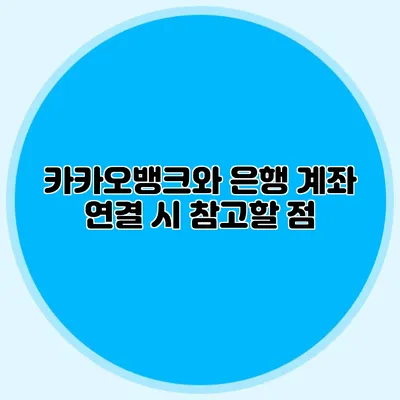 카카오뱅크와 은행 계좌 연결 시 참고할 점