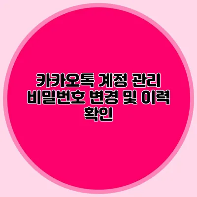 카카오톡 계정 관리: 비밀번호 변경 및 이력 확인