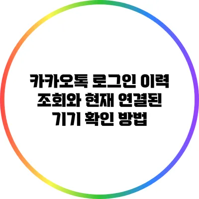 카카오톡 로그인 이력 조회와 현재 연결된 기기 확인 방법