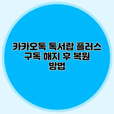 카카오톡 톡서랍 플러스 구독 해지 후 복원 방법