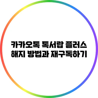 카카오톡 톡서랍 플러스 해지 방법과 재구독하기