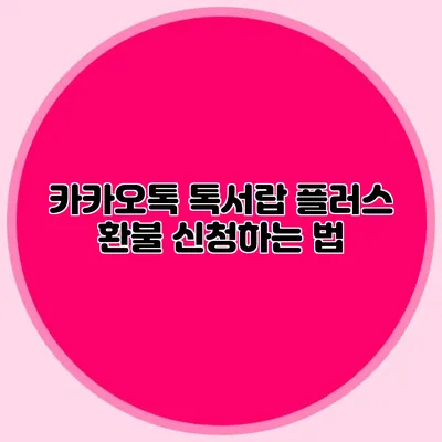 카카오톡 톡서랍 플러스 환불 신청하는 법
