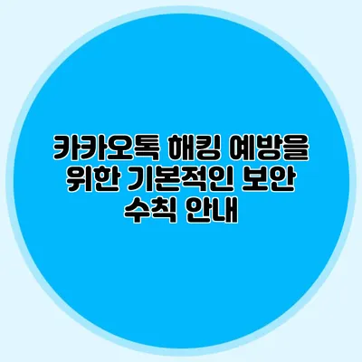 카카오톡 해킹 예방을 위한 기본적인 보안 수칙 안내