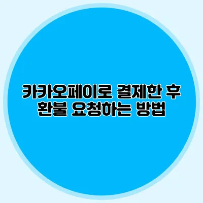 카카오페이로 결제한 후 환불 요청하는 방법