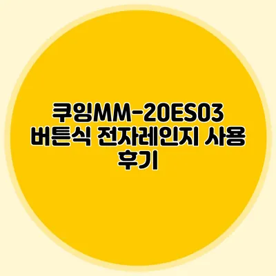 쿠잉MM-20ES03: 버튼식 전자레인지 사용 후기