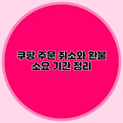 쿠팡 주문 취소와 환불 소요 기간 정리