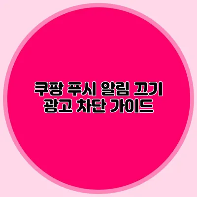 쿠팡 푸시 알림 끄기: 광고 차단 가이드