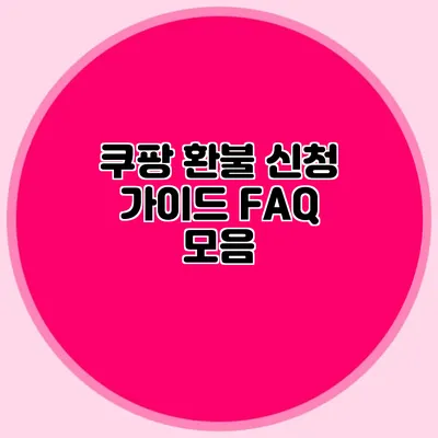 쿠팡 환불 신청 가이드: FAQ 모음