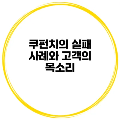 쿠펀치의 실패 사례와 고객의 목소리