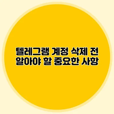 텔레그램 계정 삭제 전 알아야 할 중요한 사항
